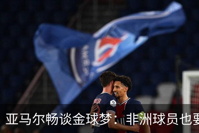 亚马尔畅谈金球梦：非洲球员也要发光发热！