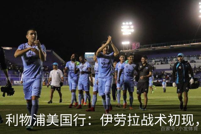 利物浦美国行：伊劳拉战术初现，阵容隐患刺眼，新赛季喜忧参半