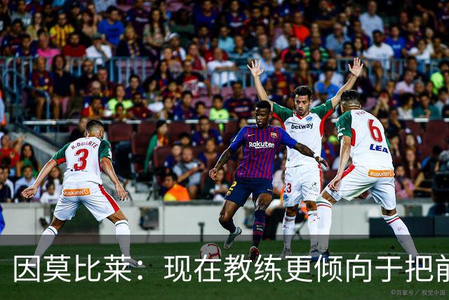 因莫比莱：现在教练更倾向于把前锋视为进攻组织者而非终结者
